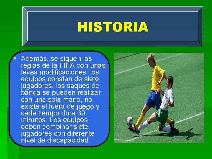 HISTORIA § Además, se siguen las reglas de la FIFA con unas leves modificaciones: