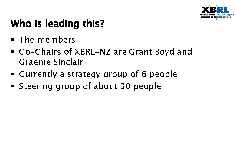 Who is leading this? § The members § Co-Chairs of XBRL-NZ are Grant Boyd