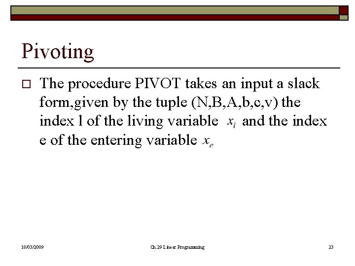 Pivoting o The procedure PIVOT takes an input a slack form, given by the