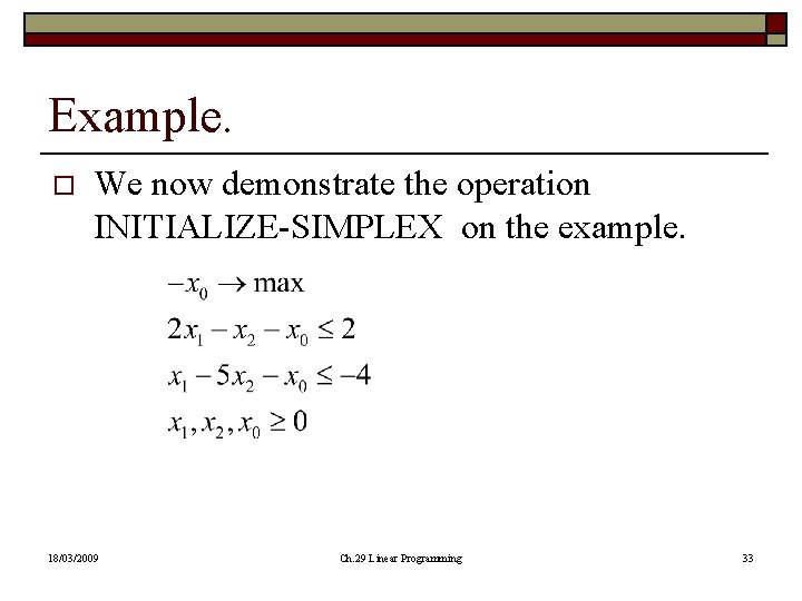 Example. o We now demonstrate the operation INITIALIZE-SIMPLEX on the example. 18/03/2009 Ch. 29