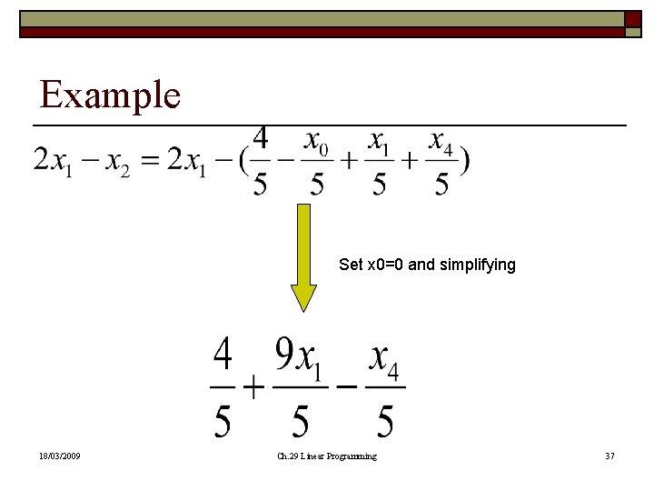 Example Set x 0=0 and simplifying 18/03/2009 Ch. 29 Linear Programming 37 