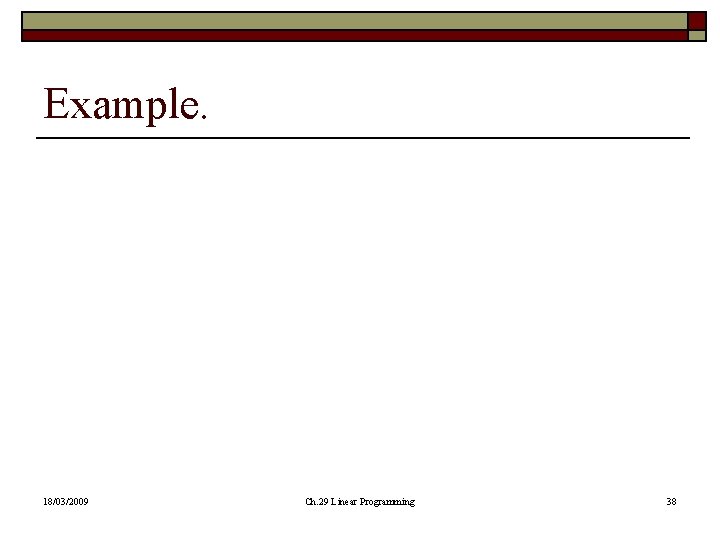 Example. 18/03/2009 Ch. 29 Linear Programming 38 