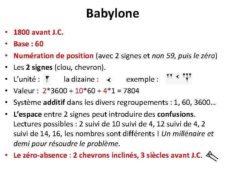 Babylone 1800 avant J. C. Base : 60 Numération de position (avec 2 signes