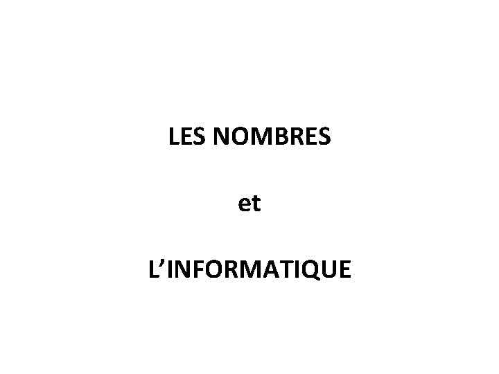 LES NOMBRES et L’INFORMATIQUE 