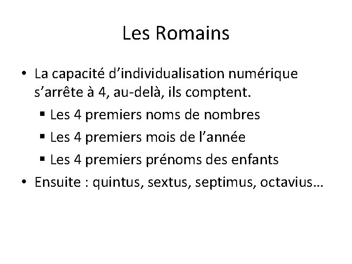 Les Romains • La capacité d’individualisation numérique s’arrête à 4, au-delà, ils comptent. §