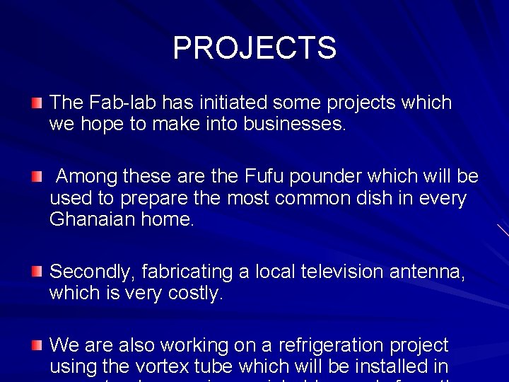 PROJECTS The Fab-lab has initiated some projects which we hope to make into businesses.