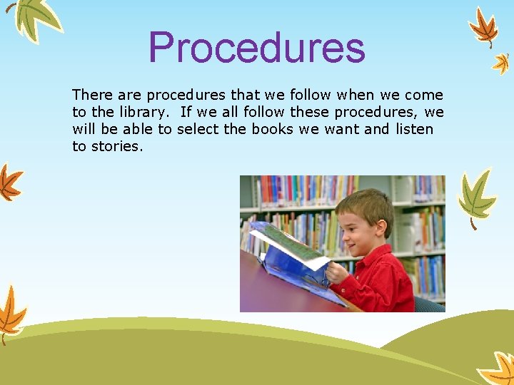 Procedures There are procedures that we follow when we come to the library. If