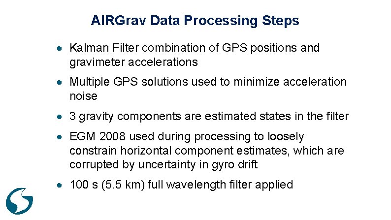 AIRGrav Data Processing Steps Kalman Filter combination of GPS positions and gravimeter accelerations Multiple