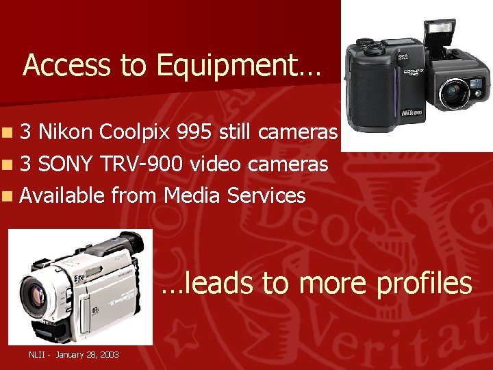 Access to Equipment… n 3 Nikon Coolpix 995 still cameras n 3 SONY TRV-900