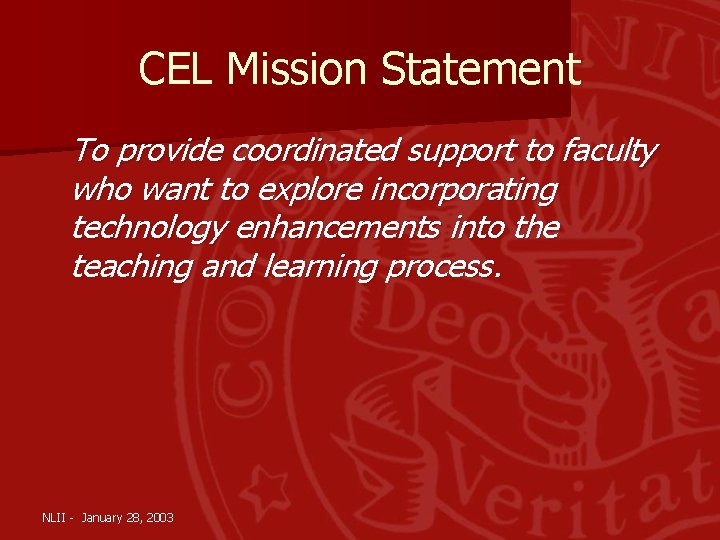 CEL Mission Statement To provide coordinated support to faculty who want to explore incorporating