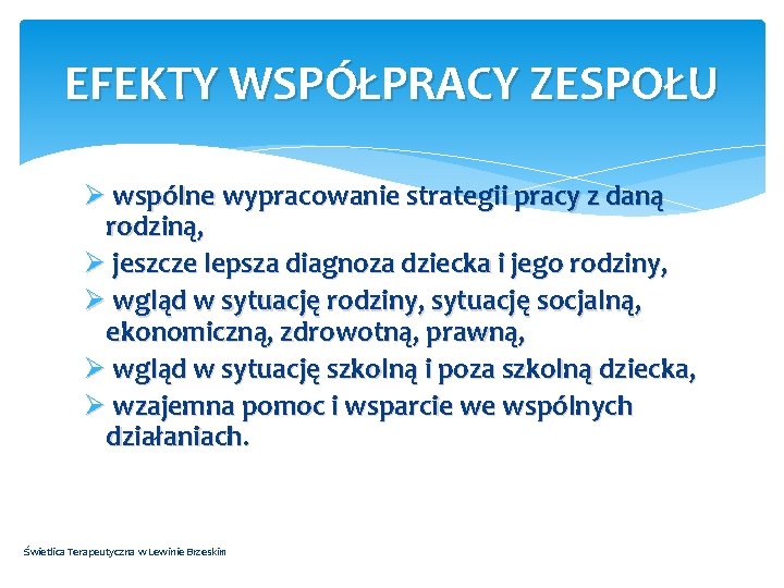 EFEKTY WSPÓŁPRACY ZESPOŁU Ø wspólne wypracowanie strategii pracy z daną rodziną, Ø jeszcze lepsza