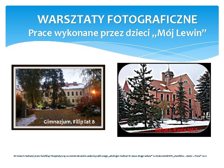 WARSZTATY FOTOGRAFICZNE Prace wykonane przez dzieci „Mój Lewin” Gimnazjum. Filip lat 8 Ratusz. Kasia