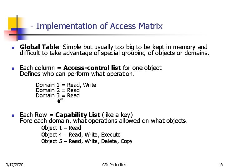 - Implementation of Access Matrix n Global Table: Simple but usually too big to
