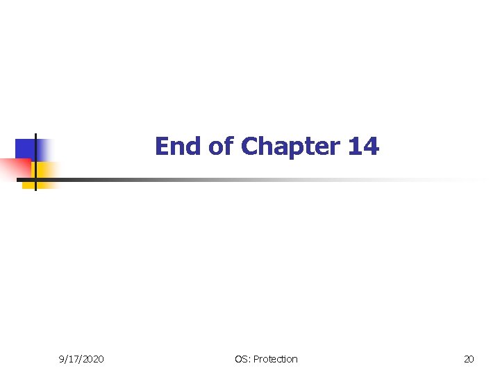 End of Chapter 14 9/17/2020 OS: Protection 20 