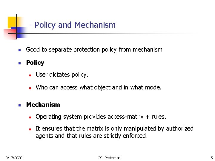 - Policy and Mechanism n Good to separate protection policy from mechanism n Policy