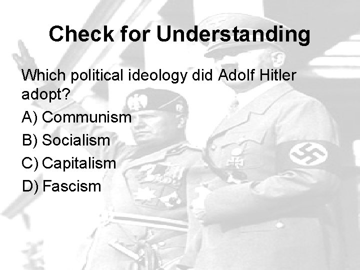 Check for Understanding Which political ideology did Adolf Hitler adopt? A) Communism B) Socialism