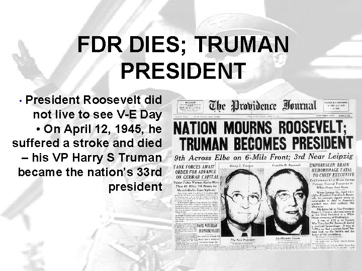 FDR DIES; TRUMAN PRESIDENT • President Roosevelt did not live to see V-E Day