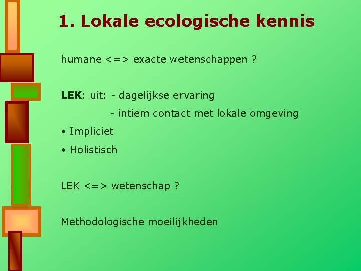 1. Lokale ecologische kennis humane <=> exacte wetenschappen ? LEK: uit: - dagelijkse ervaring