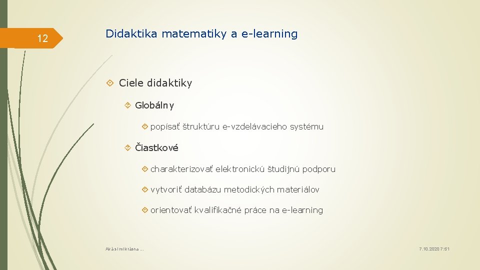 12 Didaktika matematiky a e-learning Ciele didaktiky Globálny popísať štruktúru e-vzdelávacieho systému Čiastkové charakterizovať