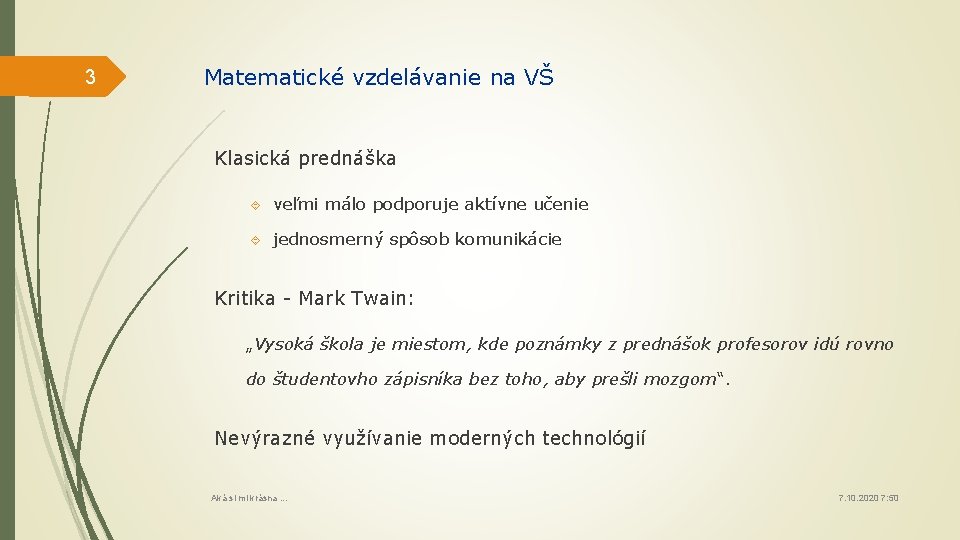 3 Matematické vzdelávanie na VŠ Klasická prednáška veľmi málo podporuje aktívne učenie jednosmerný spôsob