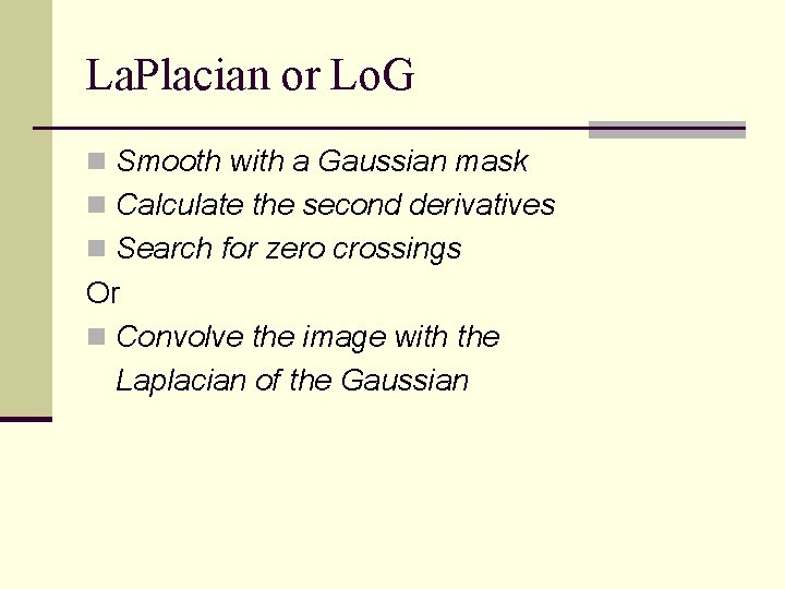 La. Placian or Lo. G n Smooth with a Gaussian mask n Calculate the
