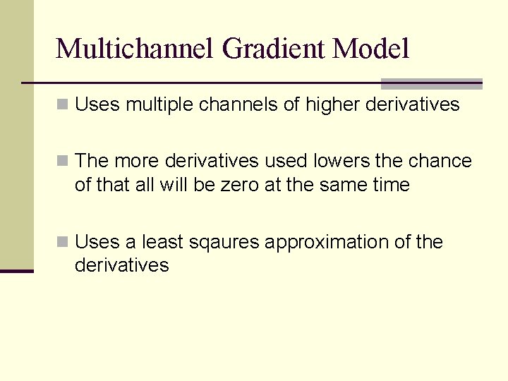 Multichannel Gradient Model n Uses multiple channels of higher derivatives n The more derivatives