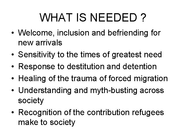 WHAT IS NEEDED ? • Welcome, inclusion and befriending for new arrivals • Sensitivity