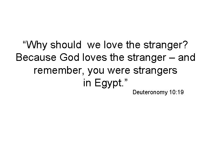 “Why should we love the stranger? Because God loves the stranger – and remember,