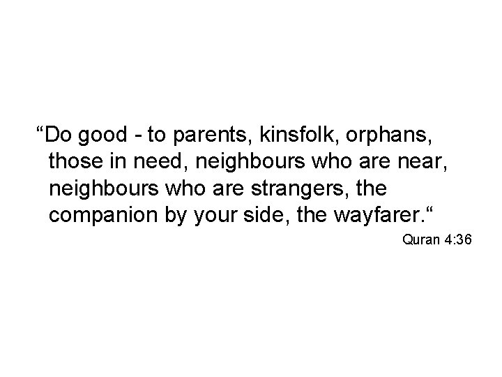 “Do good - to parents, kinsfolk, orphans, those in need, neighbours who are near,