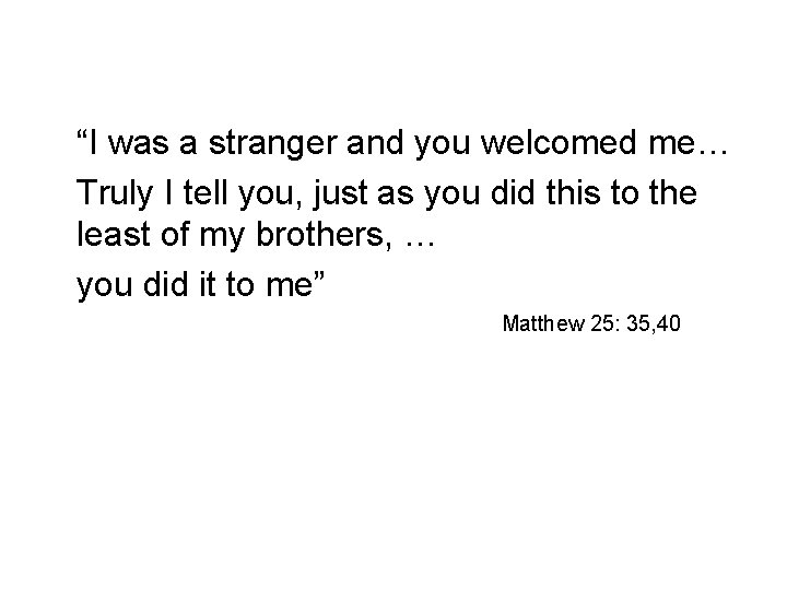 “I was a stranger and you welcomed me… Truly I tell you, just as
