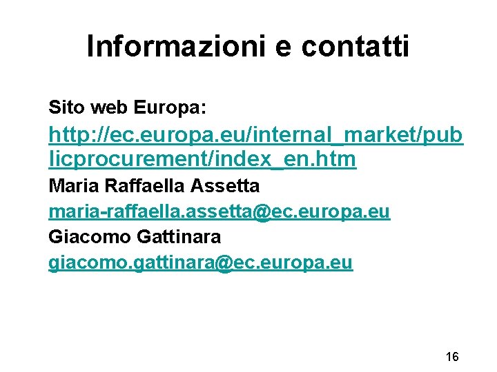 Informazioni e contatti Sito web Europa: http: //ec. europa. eu/internal_market/pub licprocurement/index_en. htm Maria Raffaella