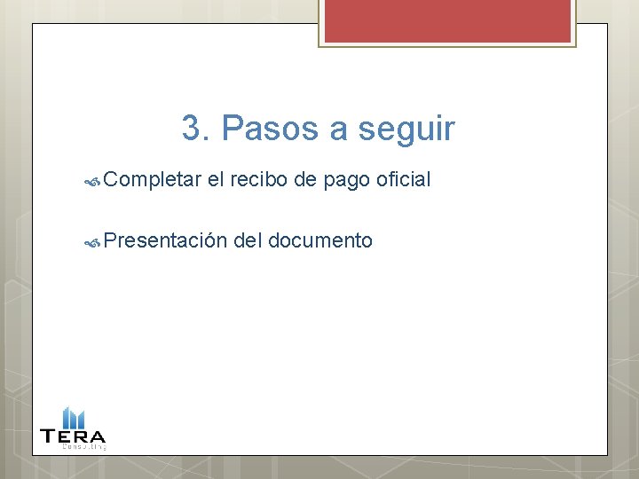 3. Pasos a seguir Completar el recibo de pago oficial Presentación del documento 