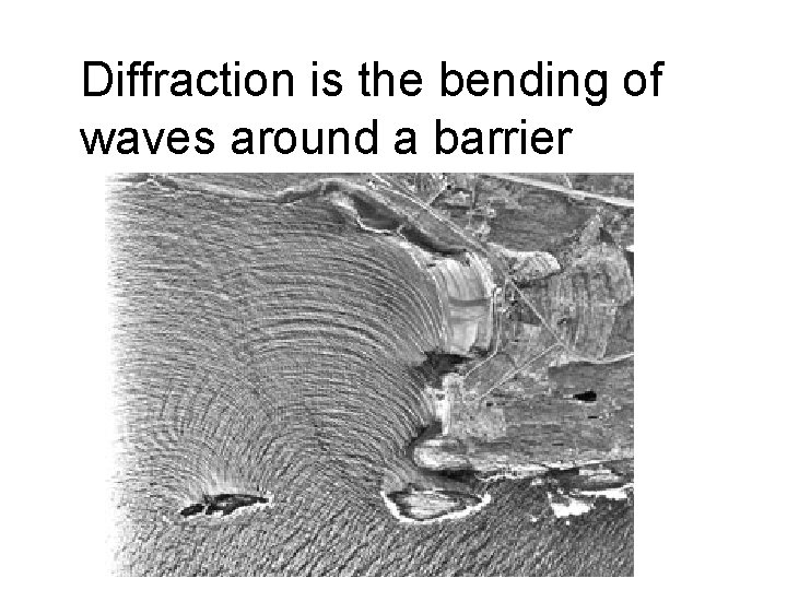 Diffraction is the bending of waves around a barrier 