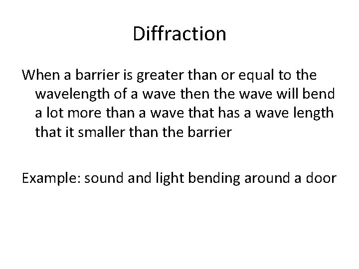 Diffraction When a barrier is greater than or equal to the wavelength of a