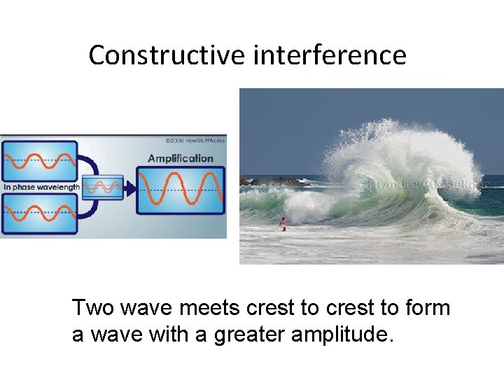 Constructive interference Two wave meets crest to form a wave with a greater amplitude.