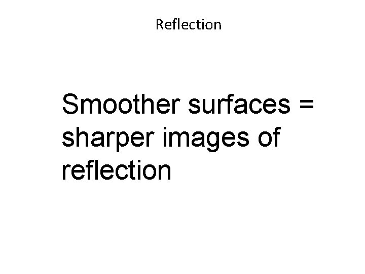 Reflection Smoother surfaces = sharper images of reflection 