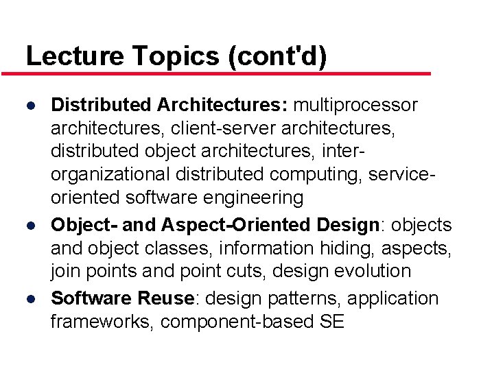 Lecture Topics (cont'd) ● Distributed Architectures: multiprocessor architectures, client-server architectures, distributed object architectures, interorganizational