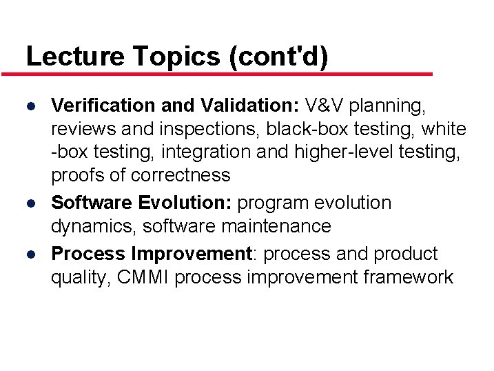 Lecture Topics (cont'd) ● Verification and Validation: V&V planning, reviews and inspections, black-box testing,