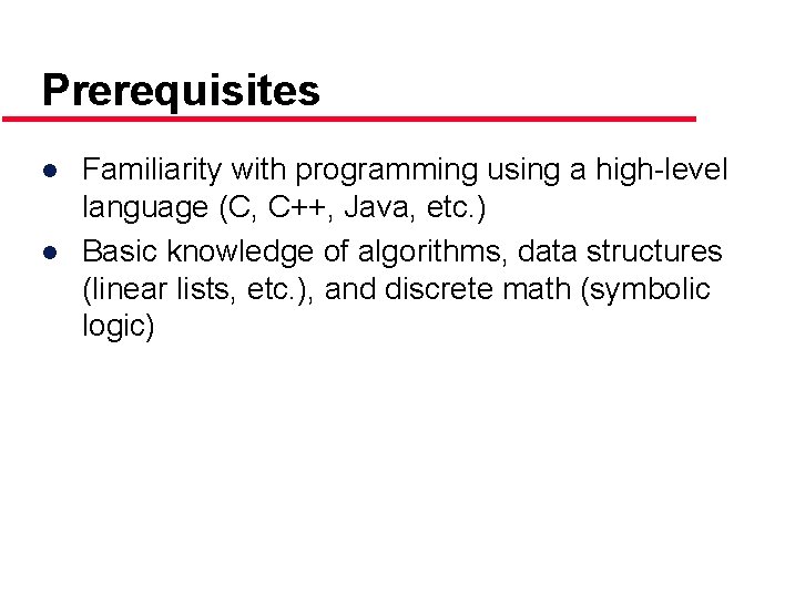 Prerequisites ● Familiarity with programming using a high-level language (C, C++, Java, etc. )