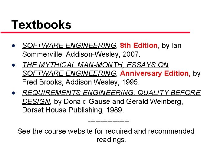 Textbooks ● SOFTWARE ENGINEERING, 8 th Edition, by Ian Sommerville, Addison-Wesley, 2007. ● THE