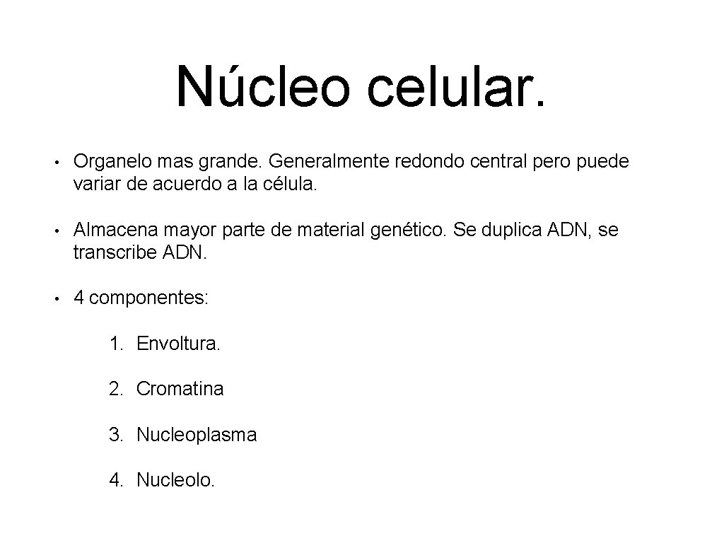 Núcleo celular. • Organelo mas grande. Generalmente redondo central pero puede variar de acuerdo