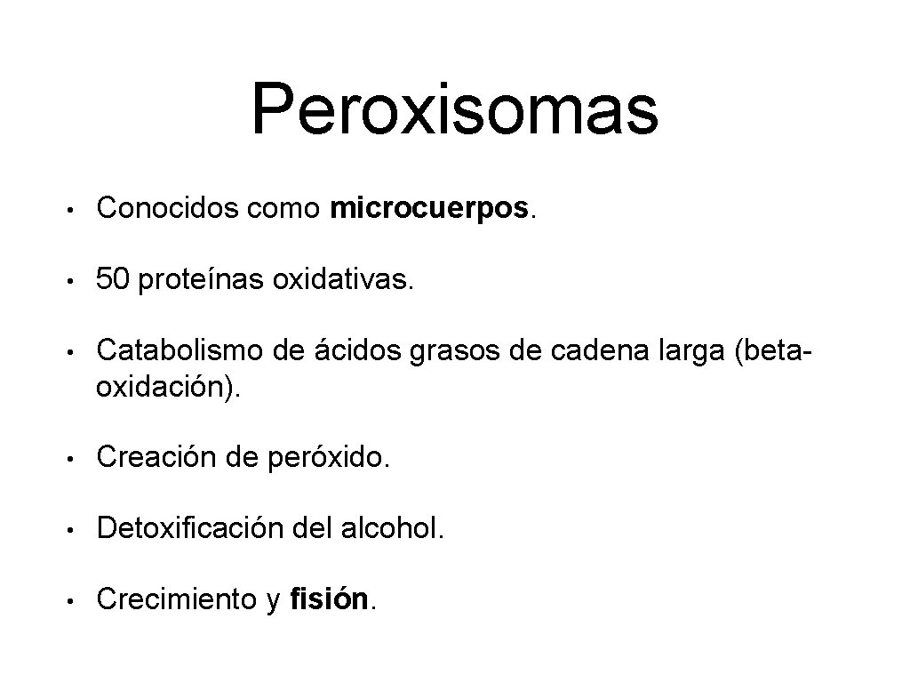 Peroxisomas • Conocidos como microcuerpos. • 50 proteínas oxidativas. • Catabolismo de ácidos grasos