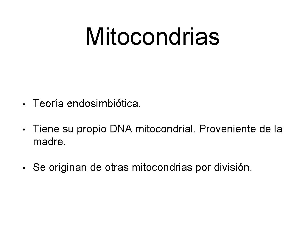 Mitocondrias • Teoría endosimbiótica. • Tiene su propio DNA mitocondrial. Proveniente de la madre.