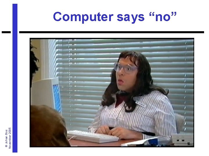 © Johan Bos November 2005 Computer says “no” 