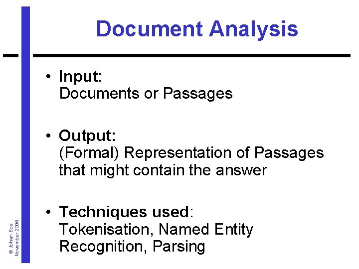 Document Analysis • Input: Documents or Passages © Johan Bos November 2005 • Output: