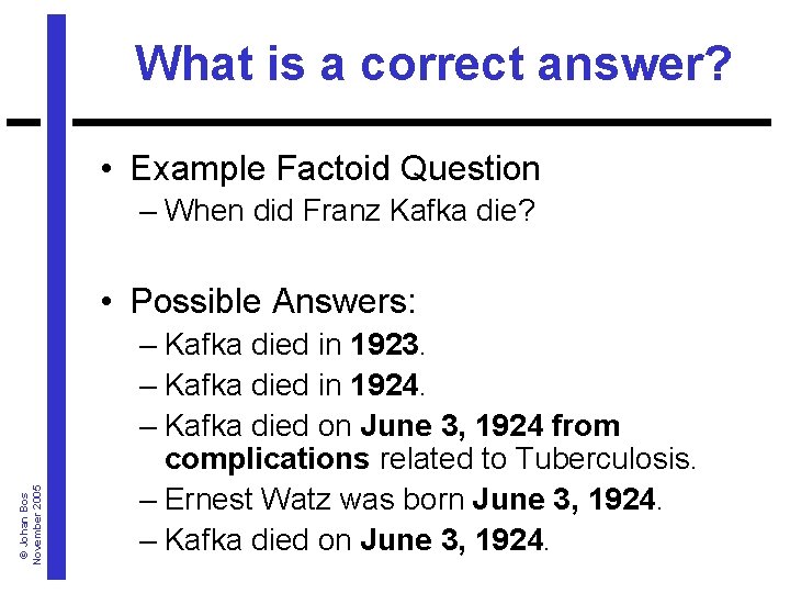 What is a correct answer? • Example Factoid Question – When did Franz Kafka