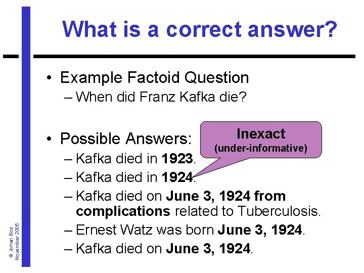 What is a correct answer? • Example Factoid Question – When did Franz Kafka