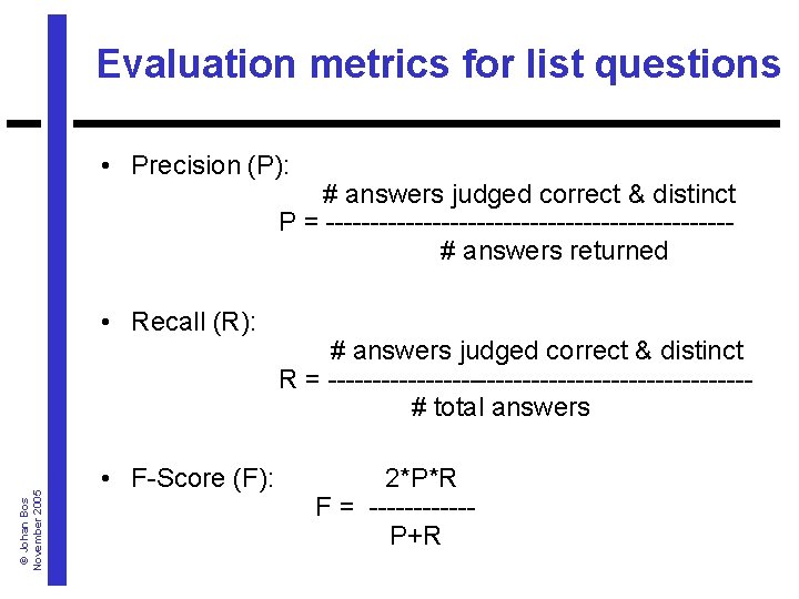 Evaluation metrics for list questions • Precision (P): # answers judged correct & distinct
