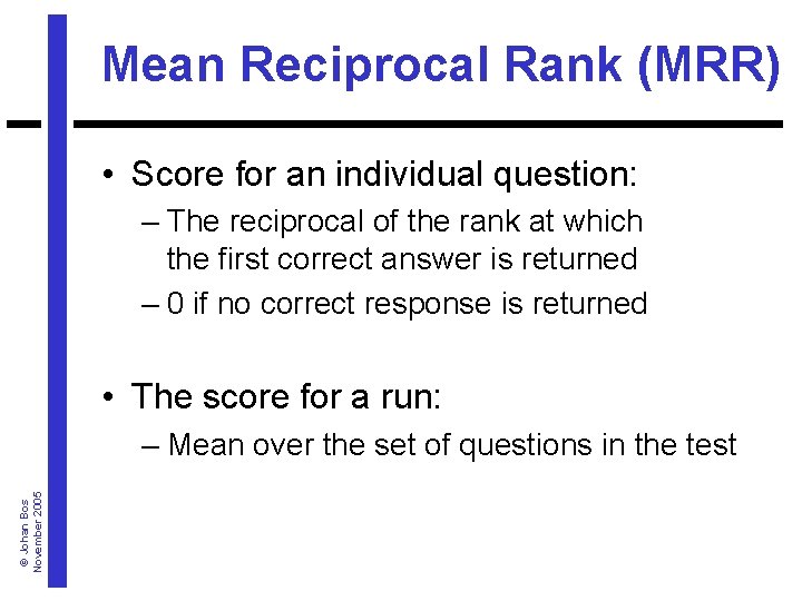 Mean Reciprocal Rank (MRR) • Score for an individual question: – The reciprocal of