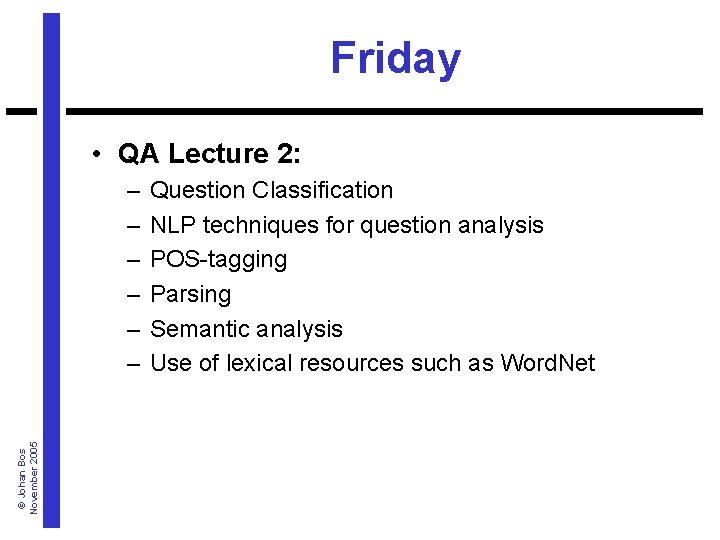 Friday • QA Lecture 2: © Johan Bos November 2005 – – – Question